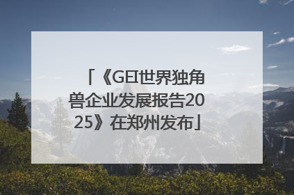 《GEI世界独角兽企业发展报告2025》在郑州发布