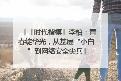 「时代楷模」李柏：青春绽华光，从基层“小白”到网络安全尖兵