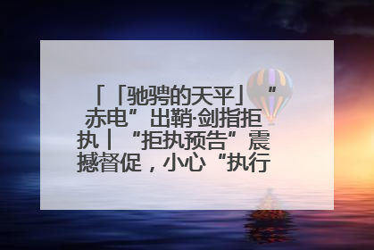「驰骋的天平」“赤电”出鞘·剑指拒执︱“拒执预告”震撼督促，小心“执行”变“执刑”