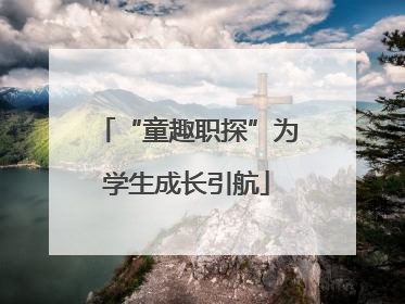 “童趣职探”为学生成长引航