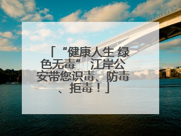 “健康人生 绿色无毒” 江岸公安带您识毒、防毒、拒毒！