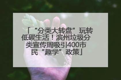 “分类大转盘”玩转低碳生活！滨州垃圾分类宣传周吸引400市民“趣学”政策