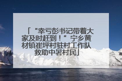 “幸亏彭书记带着大家及时赶到！”宁乡黄材镇崔坪村驻村工作队救助中暑村民