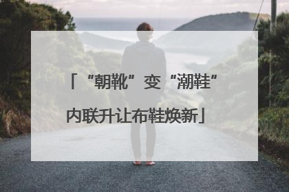 “朝靴”变“潮鞋”内联升让布鞋焕新
