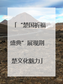 “楚国祈福盛典”展现荆楚文化魅力