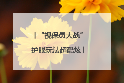 “视保员大战” 护眼玩法超酷炫