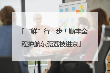 “鲜”行一步！顺丰全程护航东莞荔枝进京