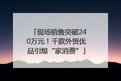 现场销售突破240万元！千款外贸优品引爆“家消费”