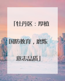 牡丹区：厚植国防教育，磨炼意志品质