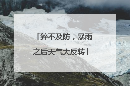 猝不及防，暴雨之后天气大反转