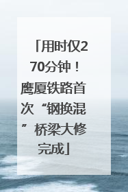 用时仅270分钟！鹰厦铁路首次“钢换混”桥梁大修完成