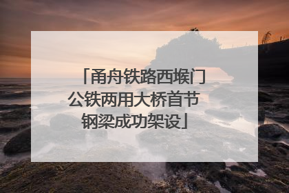 甬舟铁路西堠门公铁两用大桥首节钢梁成功架设