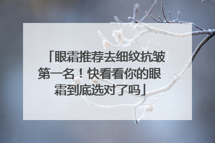 眼霜推荐去细纹抗皱第一名！快看看你的眼霜到底选对了吗
