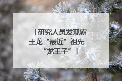 研究人员发现霸王龙“最近”祖先“龙王子”