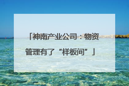 神南产业公司：物资管理有了“样板间”