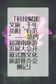 科技赋能文旅，千年岳阳“有范”——第四届湖南旅游发展大会开幕式暨文化旅游推介会侧记