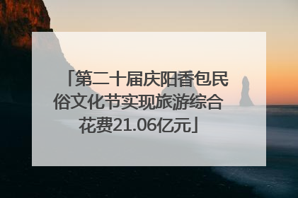 第二十届庆阳香包民俗文化节实现旅游综合花费21.06亿元