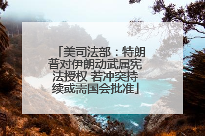 美司法部：特朗普对伊朗动武属宪法授权 若冲突持续或需国会批准