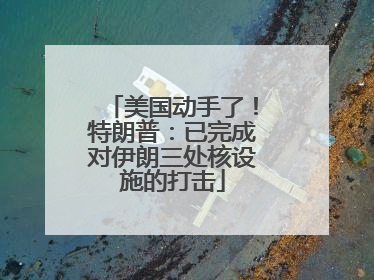 美国动手了！特朗普：已完成对伊朗三处核设施的打击