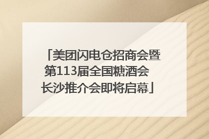 美团闪电仓招商会暨第113届全国糖酒会长沙推介会即将启幕