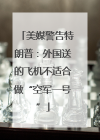 美媒警告特朗普：外国送的飞机不适合做“空军一号”