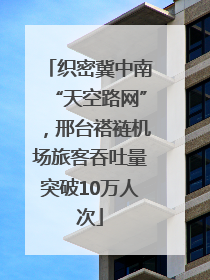 织密冀中南“天空路网”，邢台褡裢机场旅客吞吐量突破10万人次