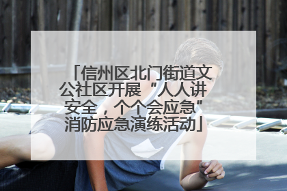 信州区北门街道文公社区开展“人人讲安全，个个会应急”消防应急演练活动
