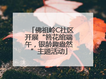 佛祖岭C社区开展“簪花绾端午，银龄趣盎然”主题活动
