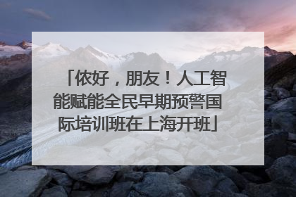 侬好，朋友！人工智能赋能全民早期预警国际培训班在上海开班