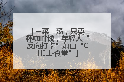 三菜一汤，只要一杯咖啡钱，年轻人“反向打卡”萧山“CHILL·食堂”