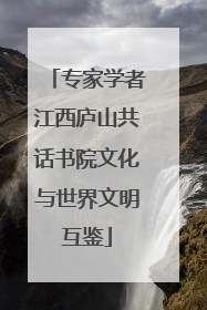 专家学者江西庐山共话书院文化与世界文明互鉴