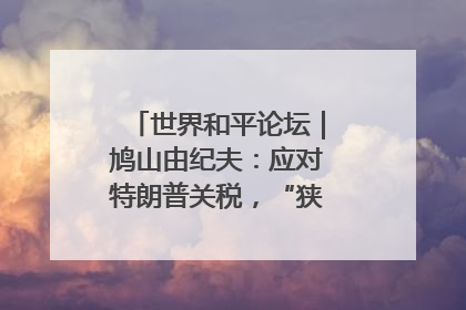 世界和平论坛｜鸠山由纪夫：应对特朗普关税，“狭路相逢勇者胜”