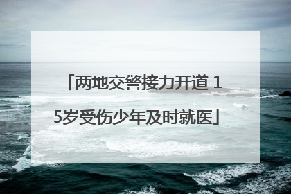 两地交警接力开道 15岁受伤少年及时就医