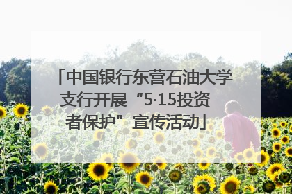 中国银行东营石油大学支行开展“5·15投资者保护”宣传活动