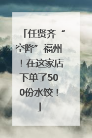 任贤齐“空降”福州！在这家店下单了500份水饺！