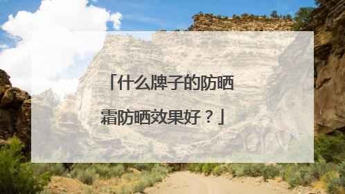 什么牌子的防晒霜防晒效果好？