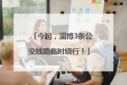 今起，淄博3条公交线路临时绕行！