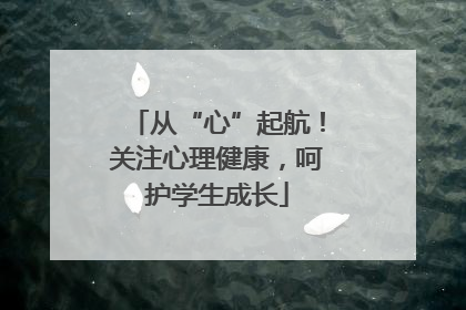 从“心”起航！关注心理健康，呵护学生成长