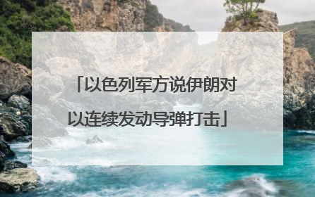 以色列军方说伊朗对以连续发动导弹打击