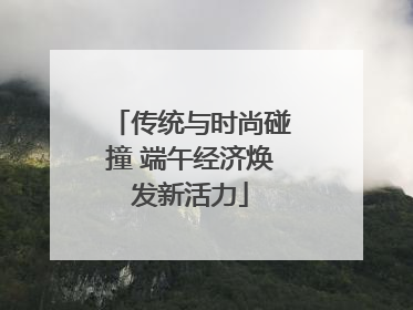 传统与时尚碰撞 端午经济焕发新活力