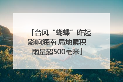 台风“蝴蝶”昨起影响海南 局地累积雨量超500毫米