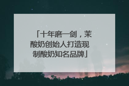 十年磨一剑，茉酸奶创始人打造现制酸奶知名品牌