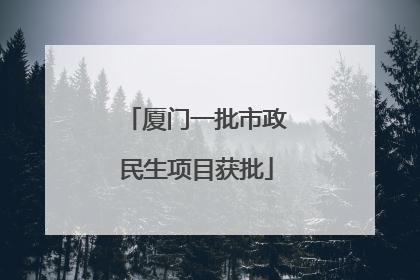 厦门一批市政民生项目获批
