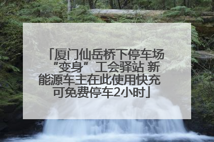 厦门仙岳桥下停车场“变身”工会驿站 新能源车主在此使用快充 可免费停车2小时