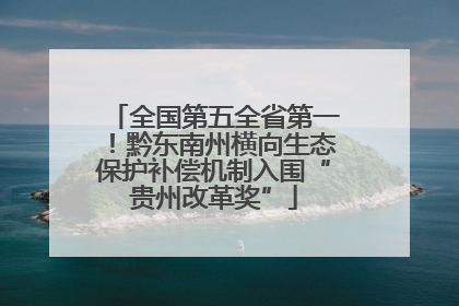 全国第五全省第一！黔东南州横向生态保护补偿机制入围“贵州改革奖”
