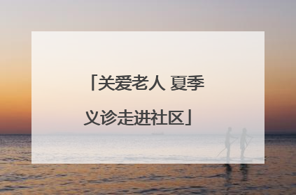 关爱老人 夏季义诊走进社区
