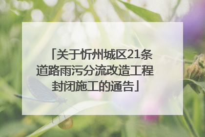 关于忻州城区21条道路雨污分流改造工程封闭施工的通告