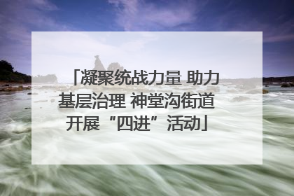 凝聚统战力量 助力基层治理 神堂沟街道开展“四进”活动
