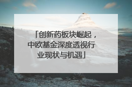 创新药板块崛起，中欧基金深度透视行业现状与机遇