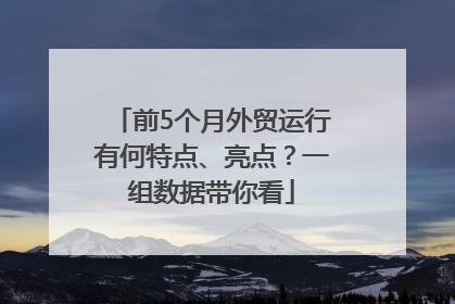 前5个月外贸运行有何特点、亮点？一组数据带你看